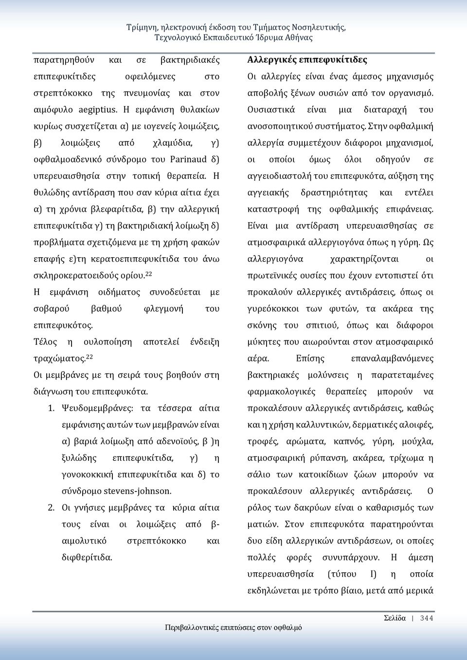 Η θυλώδης αντίδραση που σαν κύρια αίτια έχει α) τη χρόνια βλεφαρίτιδα, β) την αλλεργική επιπεφυκίτιδα γ) τη βακτηριδιακή λοίμωξη δ) προβλήματα σχετιζόμενα με τη χρήση φακών επαφής ε)τη