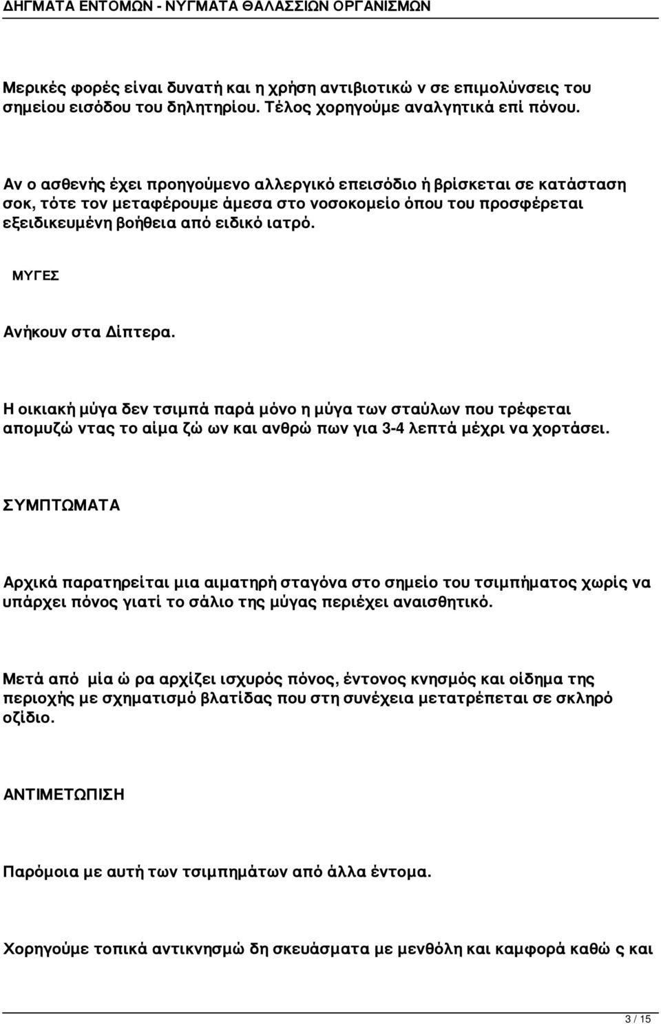 ΜΥΓΕΣ Ανήκουν στα Δίπτερα. Η οικιακή μύγα δεν τσιμπά παρά μόνο η μύγα των σταύλων που τρέφεται απομυζώντας το αίμα ζώων και ανθρώπων για 3-4 λεπτά μέχρι να χορτάσει.