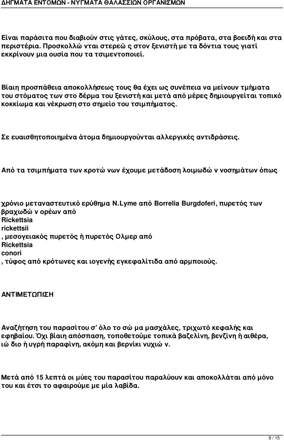 τσιμπήματος. Σε ευαισθητοποιημένα άτομα δημιουργούνται αλλεργικές αντιδράσεις. Από τα τσιμπήματα των κροτώνων έχουμε μετάδοση λοιμωδών νοσημάτων όπως χρόνιο μεταναστευτικό ερύθημα N.