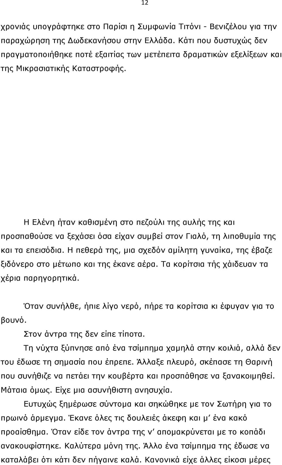 Η Ελένη ήταν καθισµένη στο πεζούλι της αυλής της και προσπαθούσε να ξεχάσει όσα είχαν συµβεί στον Γιαλό, τη λιποθυµία της και τα επεισόδια.