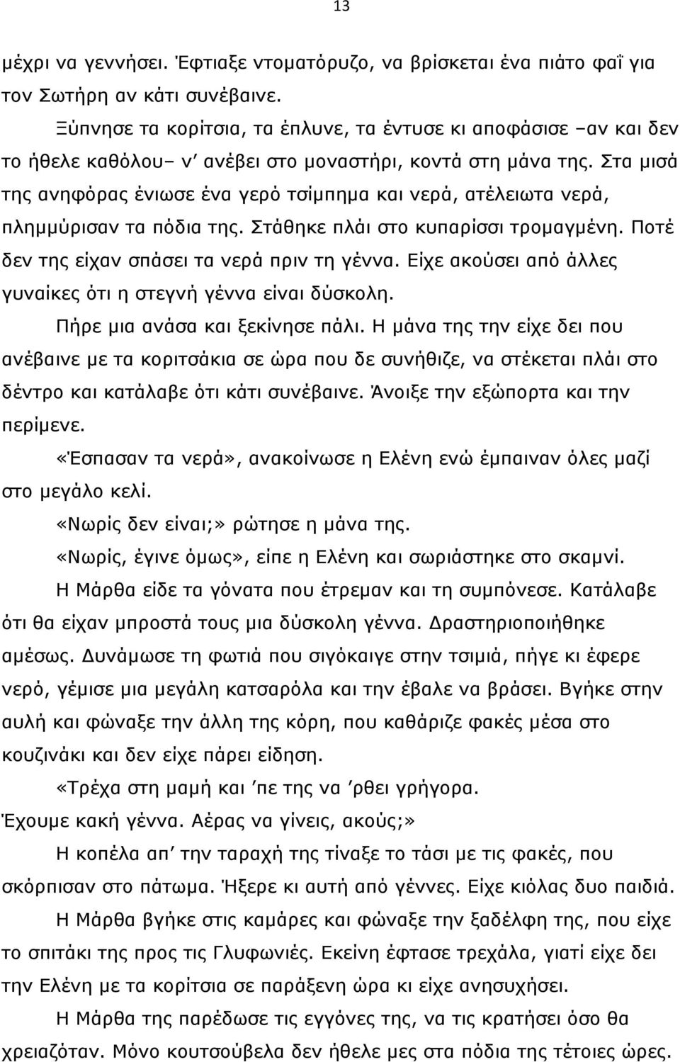 Στα µισά της ανηφόρας ένιωσε ένα γερό τσίµπηµα και νερά, ατέλειωτα νερά, πληµµύρισαν τα πόδια της. Στάθηκε πλάι στο κυπαρίσσι τροµαγµένη. Ποτέ δεν της είχαν σπάσει τα νερά πριν τη γέννα.