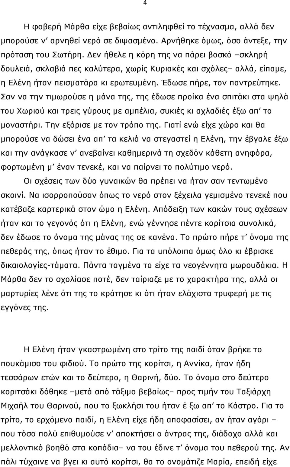 Σαν να την τιµωρούσε η µάνα της, της έδωσε προίκα ένα σπιτάκι στα ψηλά του Χωριού και τρεις γύρους µε αµπέλια, συκιές κι αχλαδιές έξω απ το µοναστήρι. Την εξόρισε µε τον τρόπο της.