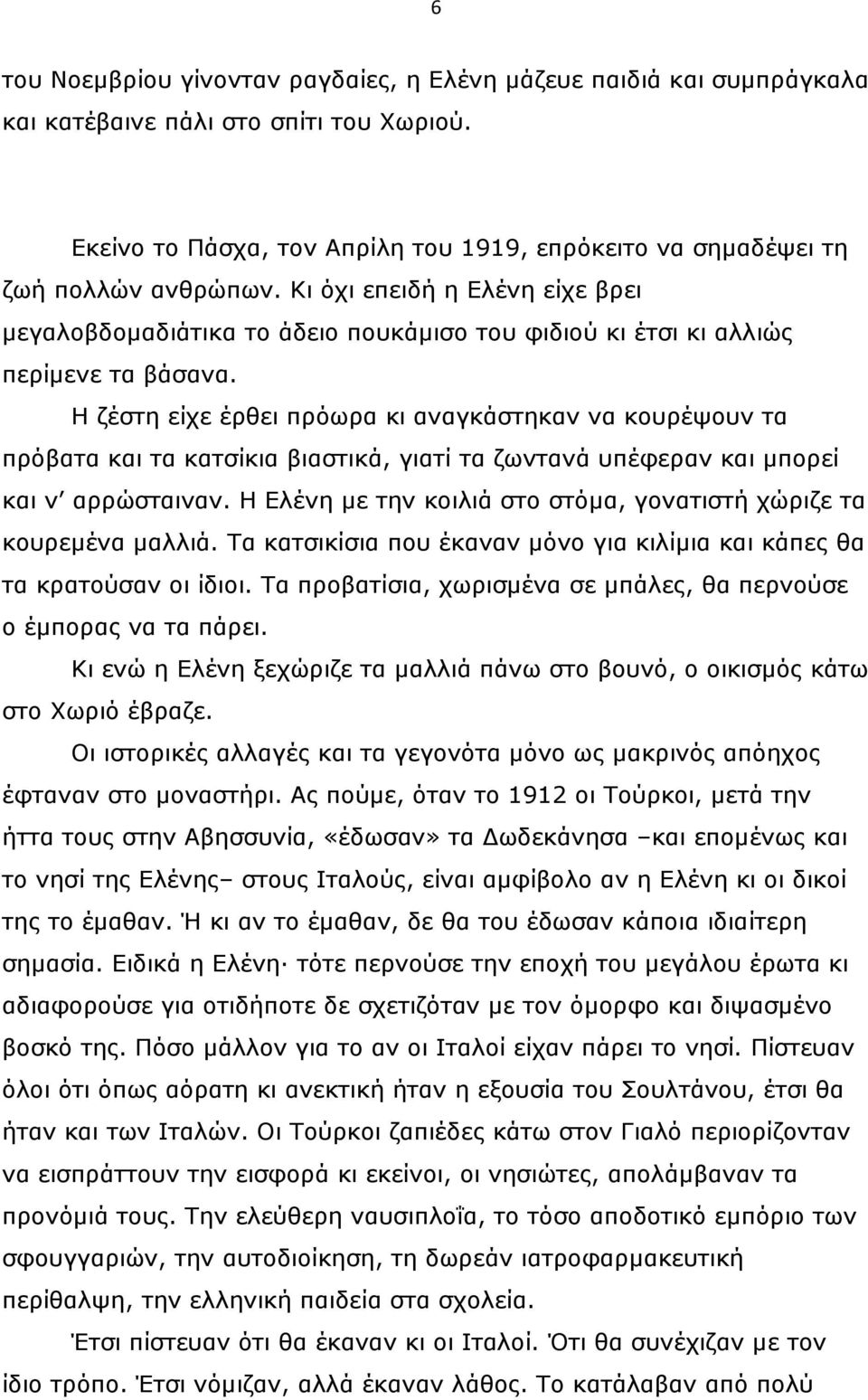 Η ζέστη είχε έρθει πρόωρα κι αναγκάστηκαν να κουρέψουν τα πρόβατα και τα κατσίκια βιαστικά, γιατί τα ζωντανά υπέφεραν και µπορεί και ν αρρώσταιναν.