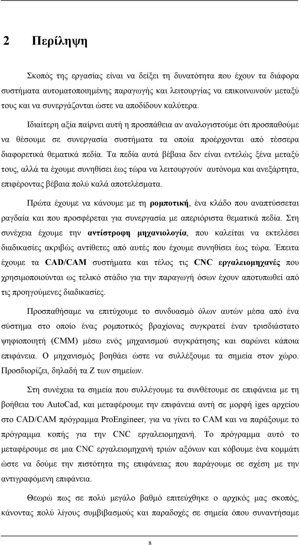 Τα πεδία αυτά βέβαια δεν είναι εντελώς ξένα µεταξύ τους, αλλά τα έχουµε συνηθίσει έως τώρα να λειτουργούν αυτόνοµα και ανεξάρτητα, επιφέροντας βέβαια πολύ καλά αποτελέσµατα.