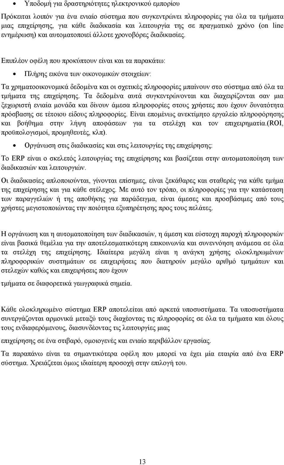 Επιπλέον οφέλη που προκύπτουν είναι και τα παρακάτω: Πλήρης εικόνα των οικονομικών στοιχείων: Τα χρηματοοικονομικά δεδομένα και οι σχετικές πληροφορίες μπαίνουν στο σύστημα από όλα τα τμήματα της