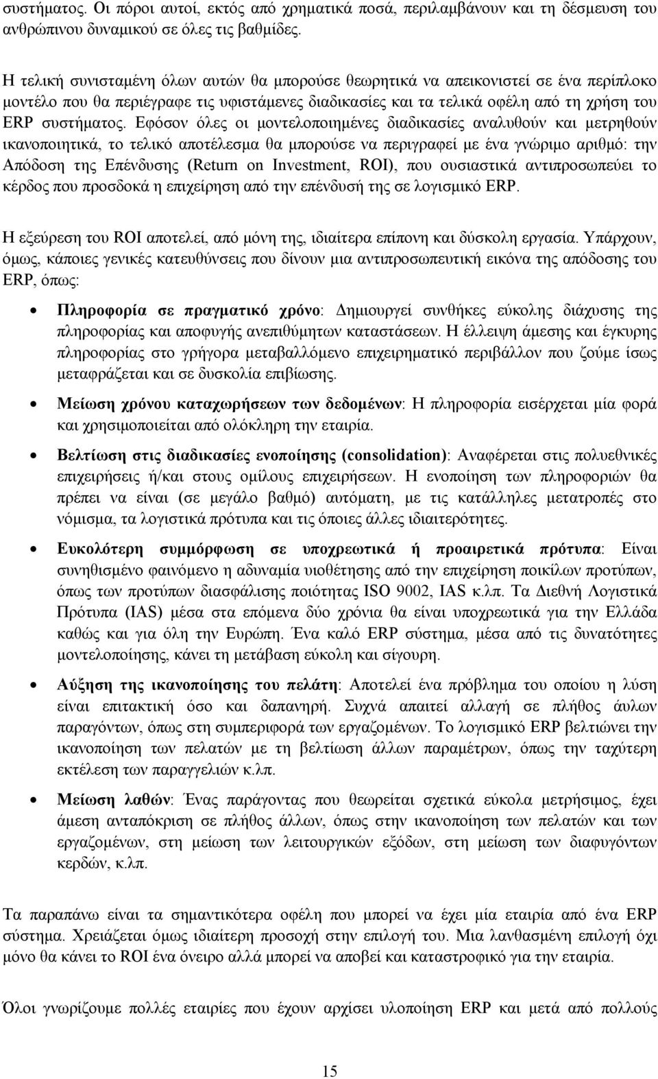 Εφόσον όλες οι μοντελοποιημένες διαδικασίες αναλυθούν και μετρηθούν ικανοποιητικά, το τελικό αποτέλεσμα θα μπορούσε να περιγραφεί με ένα γνώριμο αριθμό: την Απόδοση της Επένδυσης (Return on