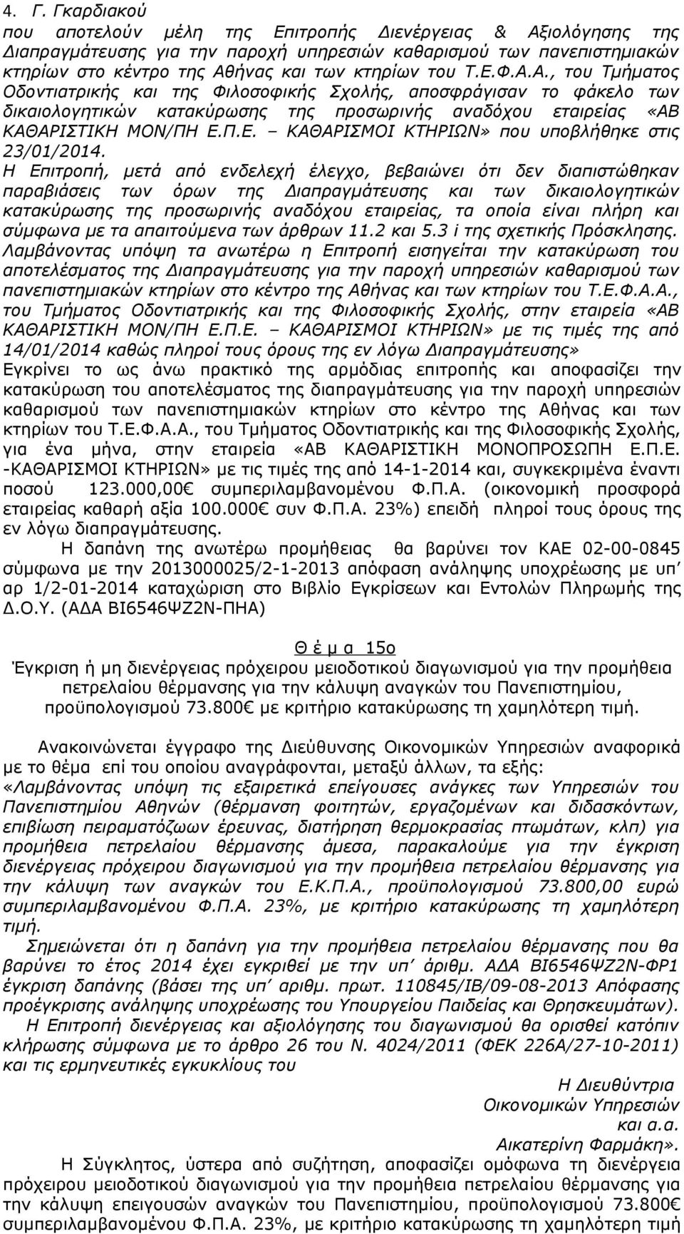 Η Επιτροπή, μετά από ενδελεχή έλεγχο, βεβαιώνει ότι δεν διαπιστώθηκαν παραβιάσεις των όρων της Διαπραγμάτευσης και των δικαιολογητικών κατακύρωσης της προσωρινής αναδόχου εταιρείας, τα οποία είναι