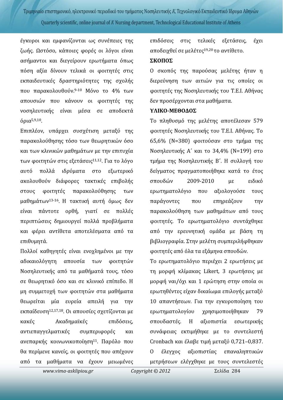 9-10 Μόνο το 4% των αποδειχθεί σε μελέτες 19,20 το αντίθετο. ΣΚΟΠΟΣ Ο σκοπός της παρούσας μελέτης ήταν η διερεύνηση των αιτιών για τις οποίες οι φοιτητές της Νοσηλευτικής του Τ.Ε.Ι.