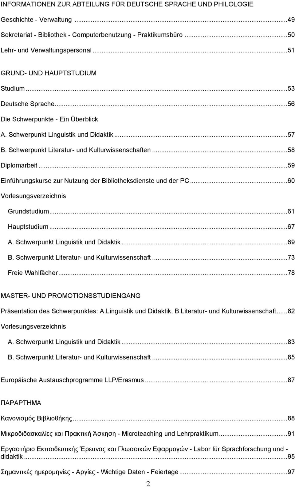 .. 58 Diplomarbeit... 59 Einführungskurse zur Nutzung der Bibliotheksdienste und der PC... 60 Vorlesungsverzeichnis Grundstudium... 61 Hauptstudium... 67 A. Schwerpunkt Linguistik und Didaktik... 69 B.