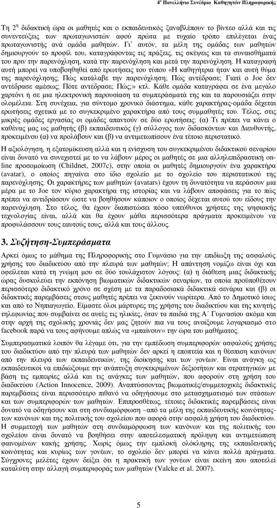 Η θαηαγξαθή απηή κπνξεί λα ππνβνεζεζεί από εξσηήζεηο ηνπ ηύπνπ «Η θαζεγήηξηα ήηαλ θαη απηή ζύκα ηεο παξελόριεζεο; Πώο θαηάιαβε ηελ παξελόριεζε; Πώο αληέδξαζε; Γηαηί ν Joe δελ αληέδξαζε ακέζσο; Πόηε