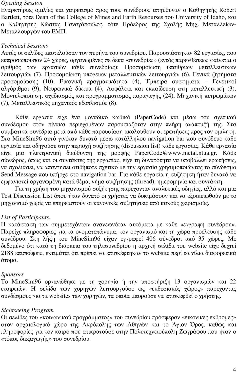 Παρουσιάστηκαν 82 εργασίες, που εκπροσωπούσαν 24 χώρες, οργανωµένες σε δέκα «συνεδρίες» (εντός παρενθέσεως φαίνεται ο αριθµός των εργασιών κάθε συνεδρίας): Προσοµοίωση υπαίθριων µεταλλευτικών