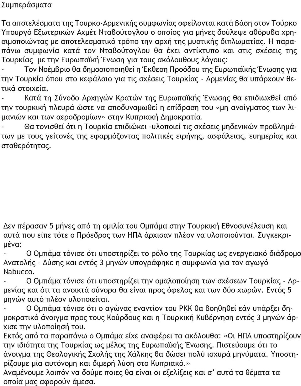 Η παραπάνω συμφωνία κατά τον Νταβούτογλου θα έχει αντίκτυπο και στις σχέσεις της Τουρκίας με την Ευρωπαϊκή Ένωση για τους ακόλουθους λόγους: - Τον Νοέμβριο θα δημοσιοποιηθεί η Έκθεση Προόδου της