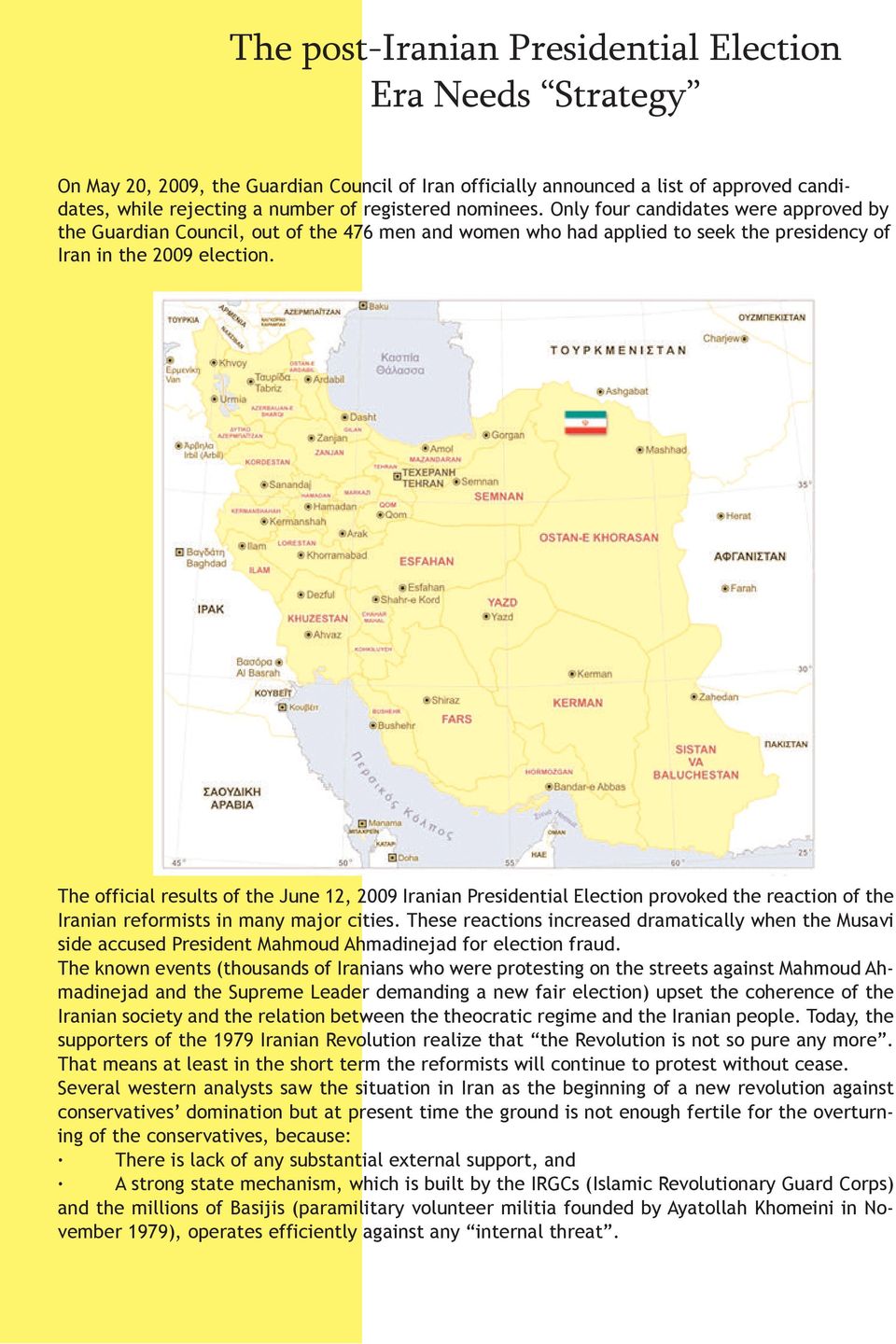 The official results of the June 12, 2009 Iranian Presidential Election provoked the reaction of the Iranian reformists in many major cities.