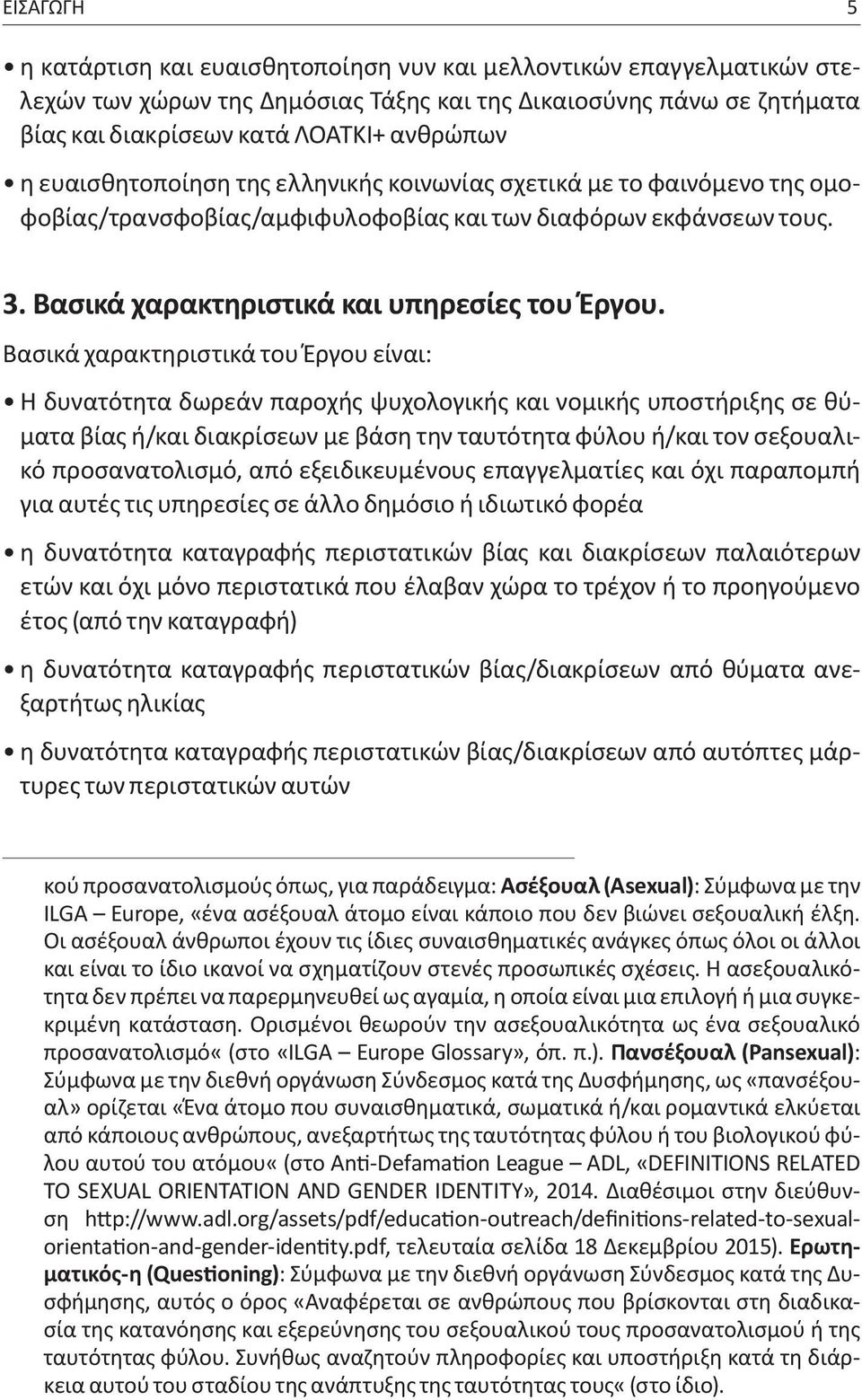 Βασικά χαρακτηριστικά του Έργου είναι: Η δυνατότητα δωρεάν παροχής ψυχολογικής και νομικής υποστήριξης σε θύματα βίας ή/και διακρίσεων με βάση την ταυτότητα φύλου ή/και τον σεξουαλικό προσανατολισμό,