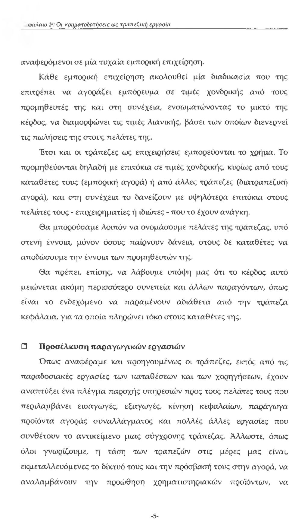 διαμορφώνει τις τιμές λιανικής, βάσει των οποίων διενεργεί τις πωλήσεις της στους πελάτες της. Έτσι και οι τράπεζες ως επιχειρήσεις εμπορεύονται το χρήμα.