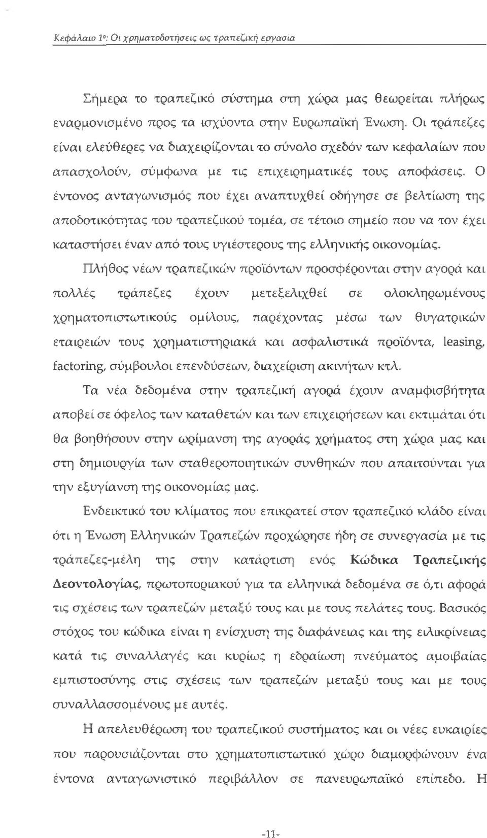 Ο έντονος ανταγωνισμός που έχει αναπτυχθεί οδήγησε σε βελτίωση της αποδοτικότητας του τραπεζικού τομέα, σε τέτοιο σημείο που να τον έχει καταστήσει έναν από τους υγιέστερους της ελληνικής οικονομίας.