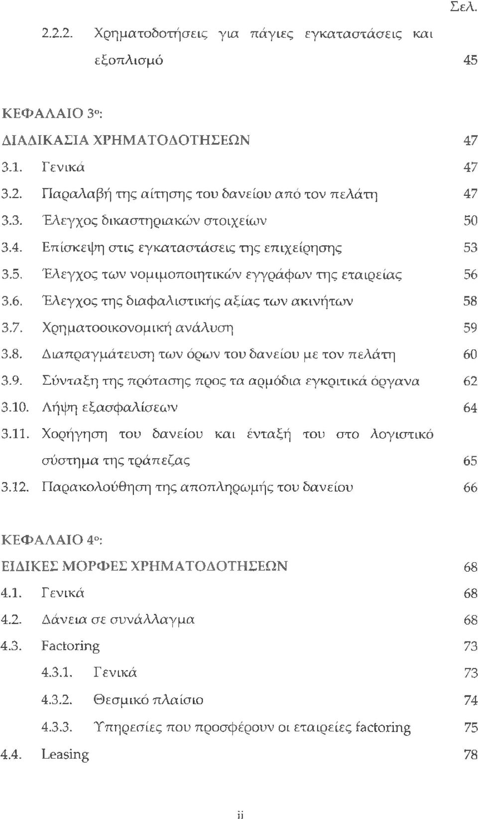 3.7. Χρηματοοικονομική ανάλυση 59 3.8. Διαπραγμάτευση των όρων του δανείου με τον πελάτη 60 3.9. Σύνταξη της πρότασης προς τα αρμόδια εγκριτικά όργανα 62 3.10. Λήψη εξασφαλίσεων 64 3.11.