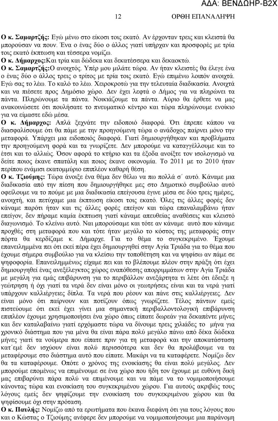 Εγώ επιμένω λοιπόν ανοιχτά. Εγώ σας το λέω. Το καλό το λέω. Χειροκροτώ για την τελευταία διαδικασία. Ανοιχτά και να πιέσετε προς Δημόσιο χώρο. Δεν έχει λεφτά ο Δήμος για να πληρώνει τα πάντα.