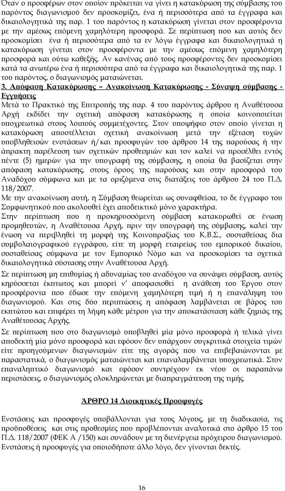 Σε περίπτωση που και αυτός δεν προσκομίσει ένα ή περισσότερα από τα εν λόγω έγγραφα και δικαιολογητικά η κατακύρωση γίνεται στον προσφέροντα με την αμέσως επόμενη χαμηλότερη προσφορά και ούτω καθεξής.