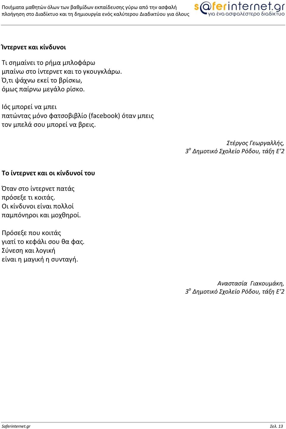 Λόσ μπορεί να μπει πατϊντασ μόνο φατςοβιβλίο (facebook) όταν μπεισ τον μπελά ςου μπορεί να βρεισ.