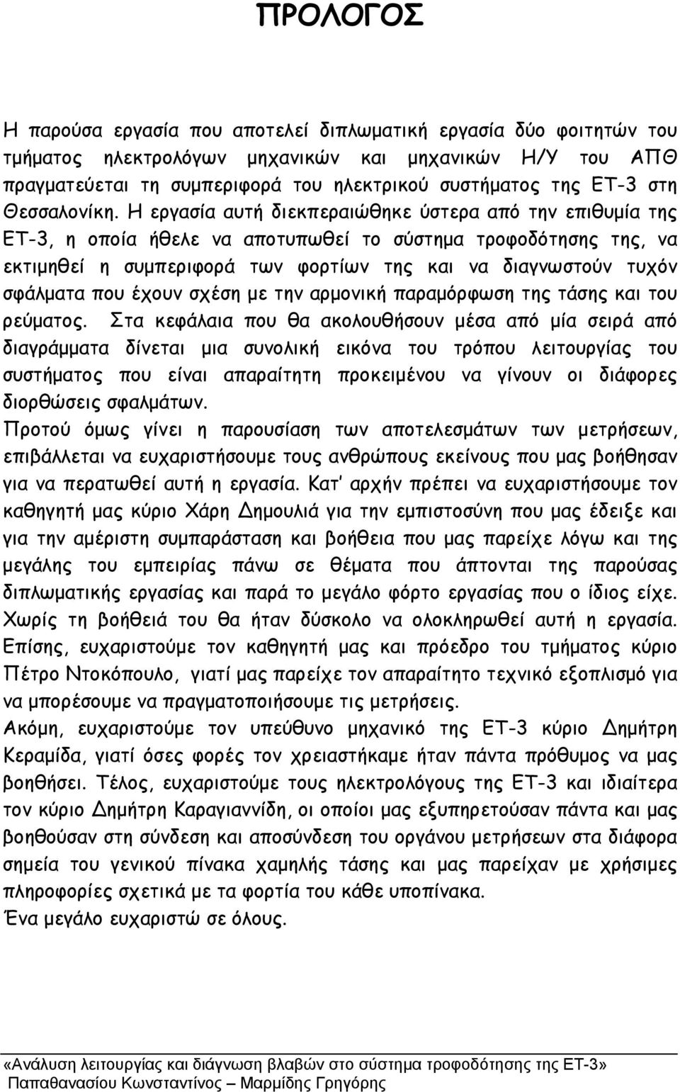 Η εργασία αυτή διεκπεραιώθηκε ύστερα από την επιθυµία της ΕΤ-3, η οποία ήθελε να αποτυπωθεί το σύστηµα τροφοδότησης της, να εκτιµηθεί η συµπεριφορά των φορτίων της και να διαγνωστούν τυχόν σφάλµατα