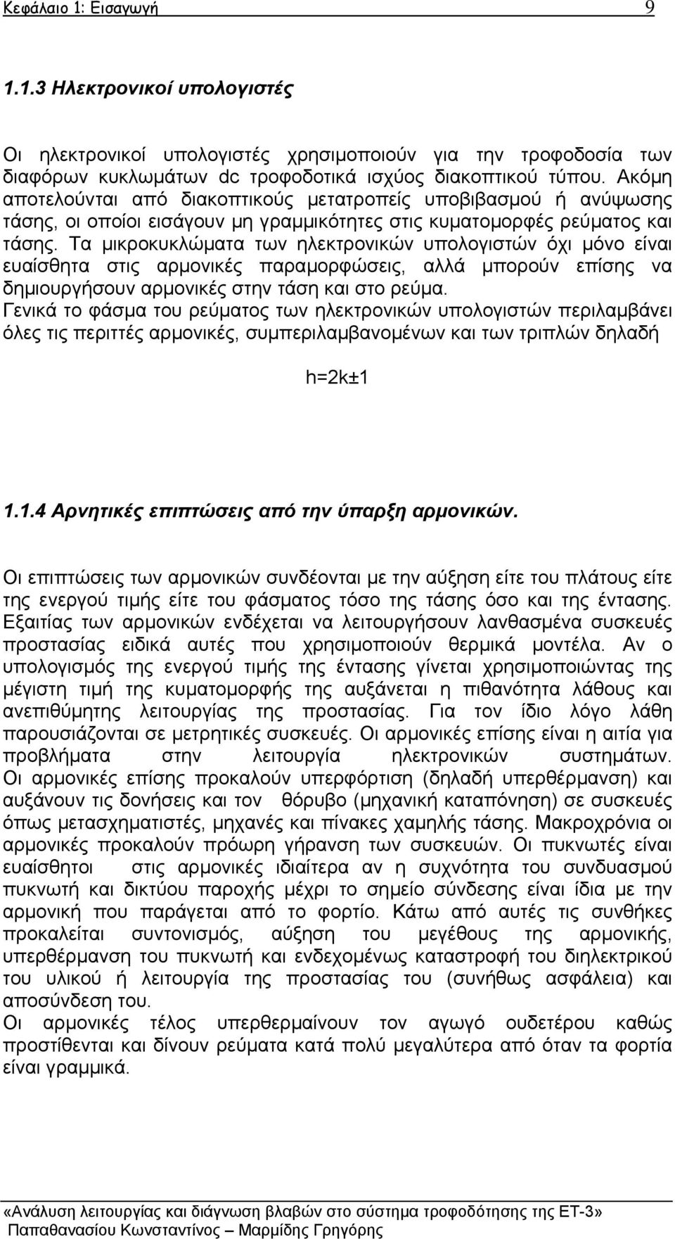 Τα µικροκυκλώµατα των ηλεκτρονικών υπολογιστών όχι µόνο είναι ευαίσθητα στις αρµονικές παραµορφώσεις, αλλά µπορούν επίσης να δηµιουργήσουν αρµονικές στην τάση και στο ρεύµα.