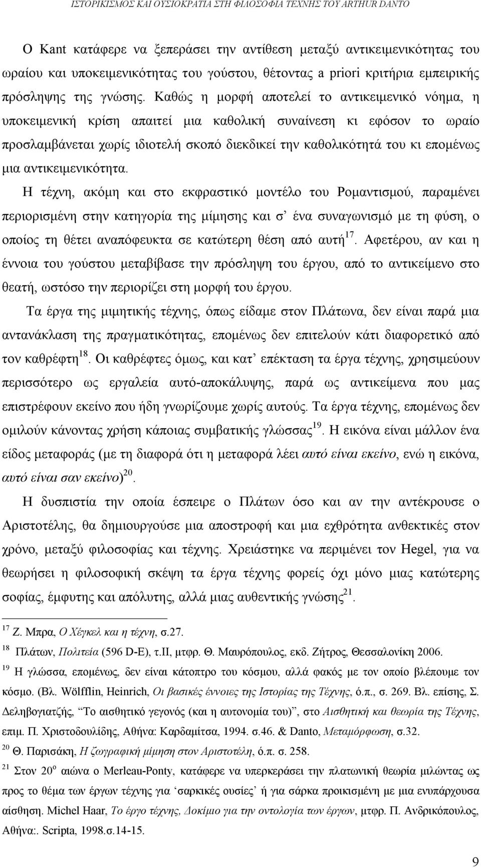 Καθώς η μορφή αποτελεί το αντικειμενικό νόημα, η υποκειμενική κρίση απαιτεί μια καθολική συναίνεση κι εφόσον το ωραίο προσλαμβάνεται χωρίς ιδιοτελή σκοπό διεκδικεί την καθολικότητά του κι επομένως