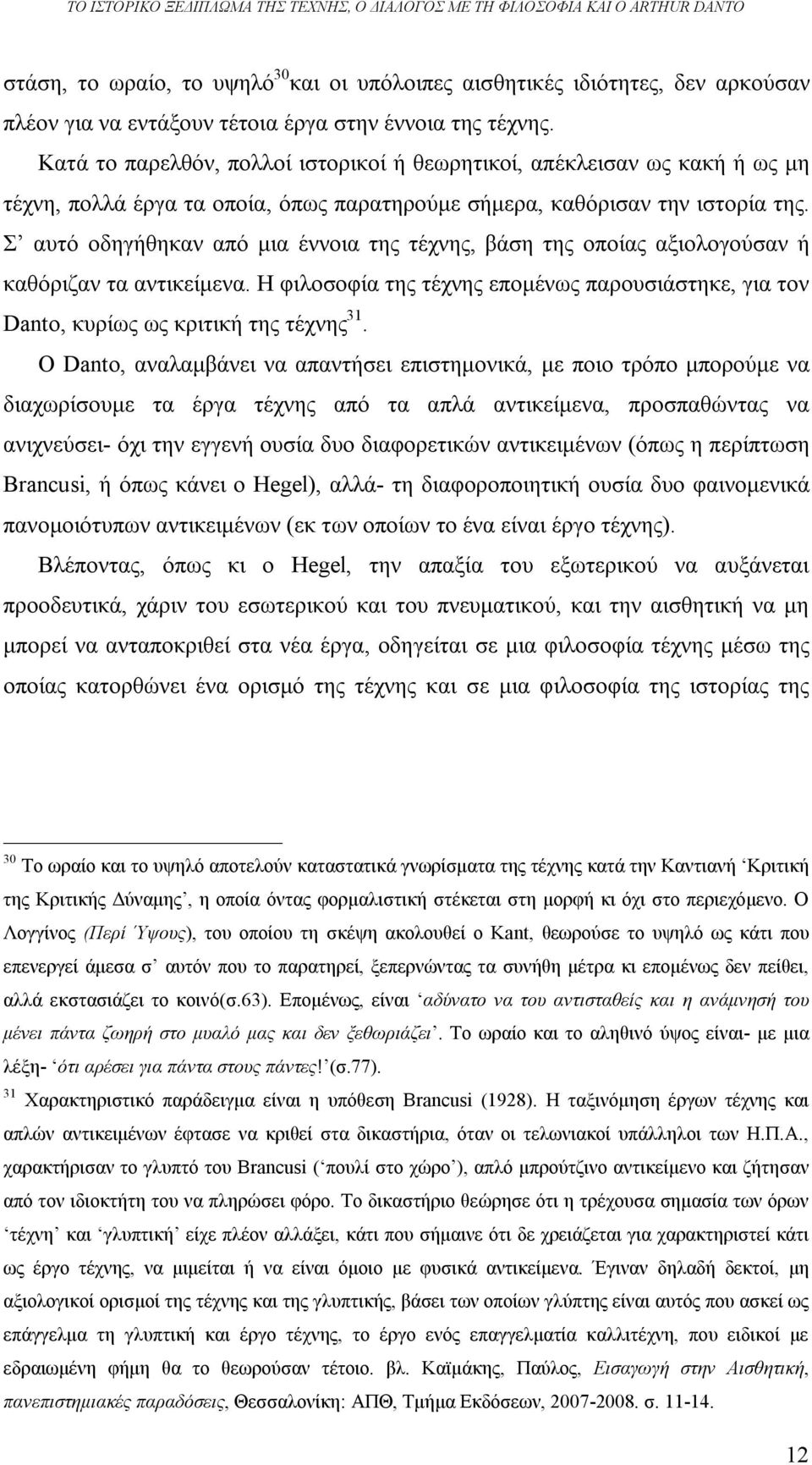 Σ αυτό οδηγήθηκαν από μια έννοια της τέχνης, βάση της οποίας αξιολογούσαν ή καθόριζαν τα αντικείμενα. Η φιλοσοφία της τέχνης επομένως παρουσιάστηκε, για τον Danto, κυρίως ως κριτική της τέχνης 31.