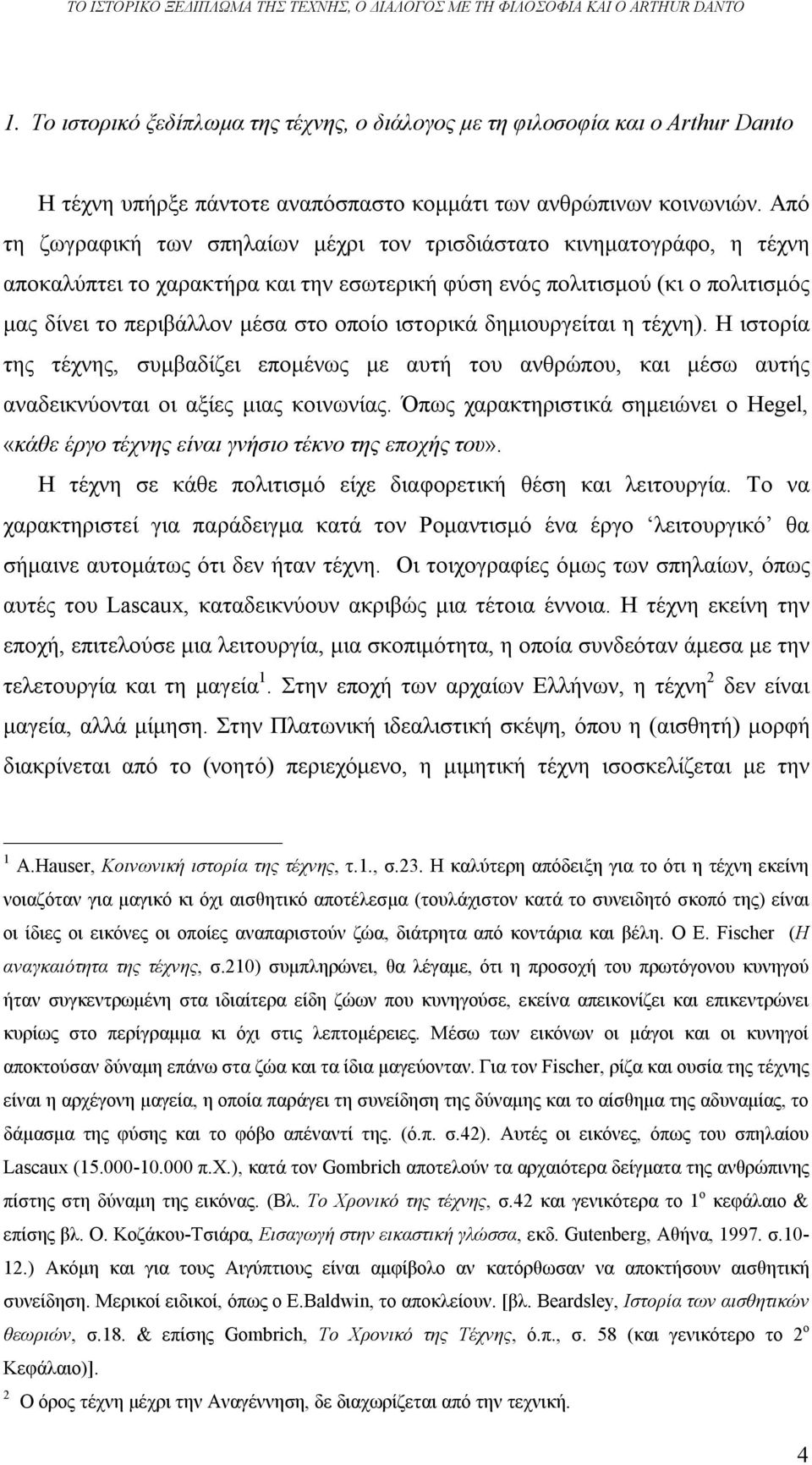 Από τη ζωγραφική των σπηλαίων μέχρι τον τρισδιάστατο κινηματογράφο, η τέχνη αποκαλύπτει το χαρακτήρα και την εσωτερική φύση ενός πολιτισμού (κι ο πολιτισμός μας δίνει το περιβάλλον μέσα στο οποίο