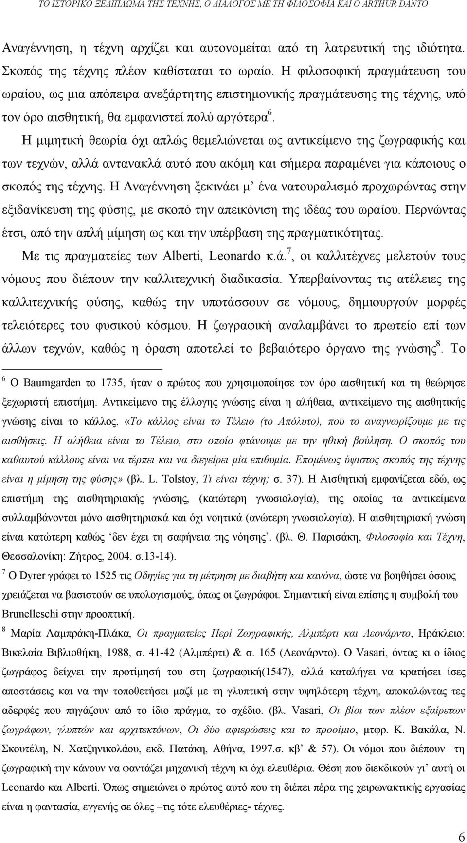 Η φιλοσοφική πραγμάτευση του ωραίου, ως μια απόπειρα ανεξάρτητης επιστημονικής πραγμάτευσης της τέχνης, υπό τον όρο αισθητική, θα εμφανιστεί πολύ αργότερα 6.