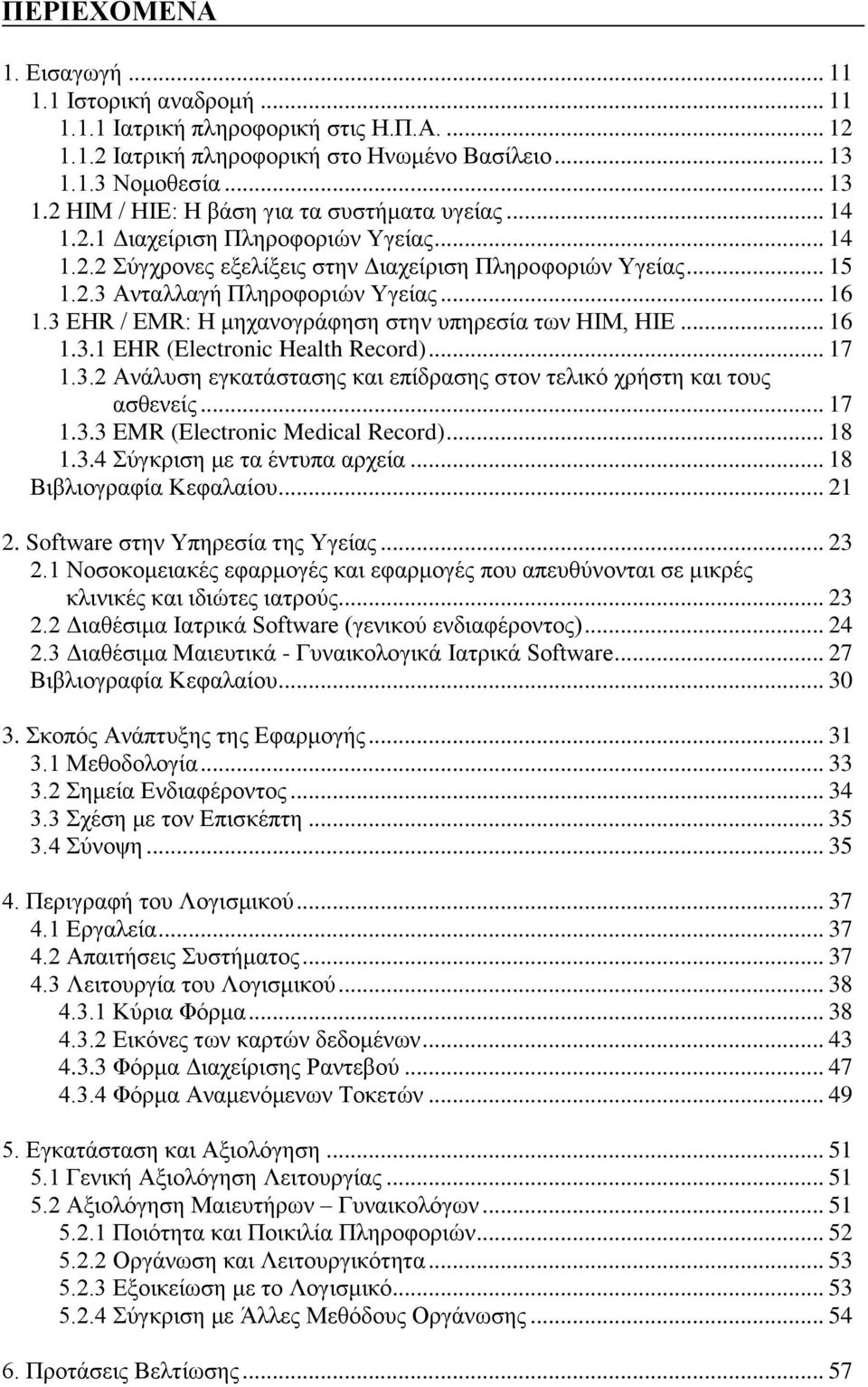 .. 16 1.3 EHR / EMR: Η κεραλνγξάθεζε ζηελ ππεξεζία ησλ ΗΙΜ, ΗΙΔ... 16 1.3.1 EHR (Electronic Health Record)... 17 1.3.2 Αλάιπζε εγθαηάζηαζεο θαη επίδξαζεο ζηνλ ηειηθφ ρξήζηε θαη ηνπο αζζελείο... 17 1.3.3 EMR (Electronic Medical Record).