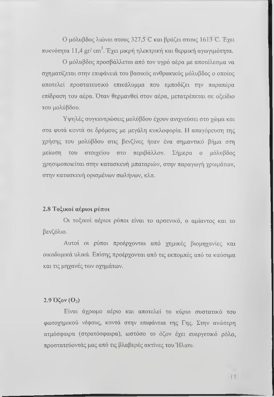 του αέρα. Όταν θερμανθεί στον αέρα, μετατρέπεται σε οξείδιο του μολύβδου. Υψηλές συγκεντρώσεις μολύβδου έχουν ανιχνεύσει στο χώμα και στα φυτά κοντά σε δρόμους με μεγάλη κυκλοφορία.