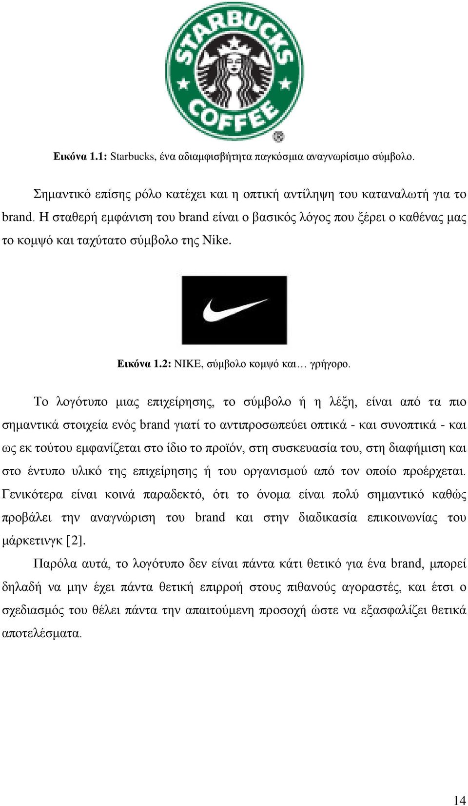 Το λογότυπο μιας επιχείρησης, το σύμβολο ή η λέξη, είναι από τα πιο σημαντικά στοιχεία ενός brand γιατί το αντιπροσωπεύει οπτικά - και συνοπτικά - και ως εκ τούτου εμφανίζεται στο ίδιο το προϊόν, στη