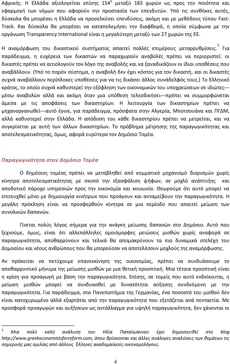 Και δύσκολα θα μπορέσει να καταπολεμήσει την διαφθορά, η οποία σύμφωνα με την οργάνωση Transparency International είναι η μεγαλύτερη μεταξύ των 27 χωρών της ΕΕ.