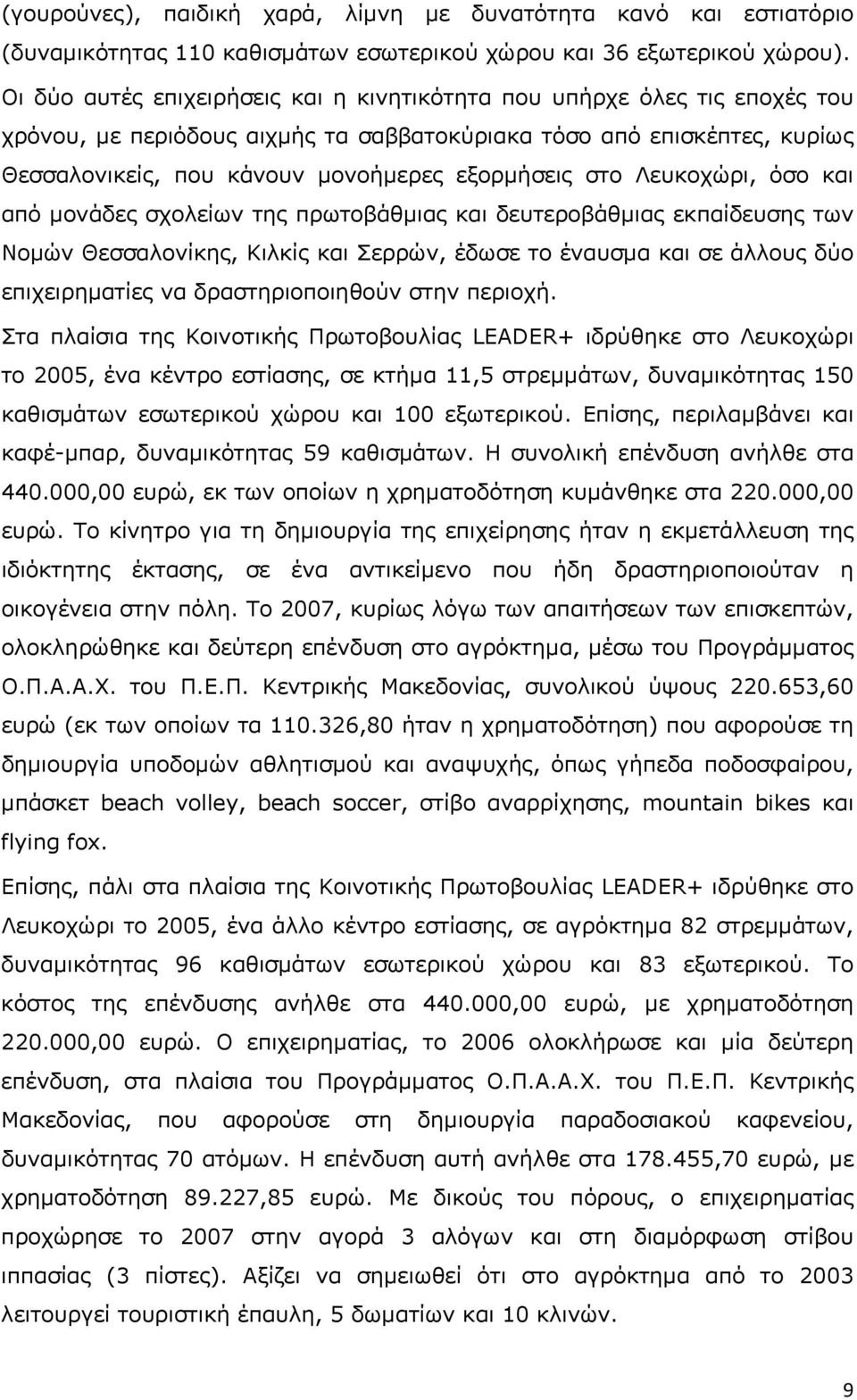 στο Λευκοχώρι, όσο και από μονάδες σχολείων της πρωτοβάθμιας και δευτεροβάθμιας εκπαίδευσης των Νομών Θεσσαλονίκης, Κιλκίς και Σερρών, έδωσε το έναυσμα και σε άλλους δύο επιχειρηματίες να