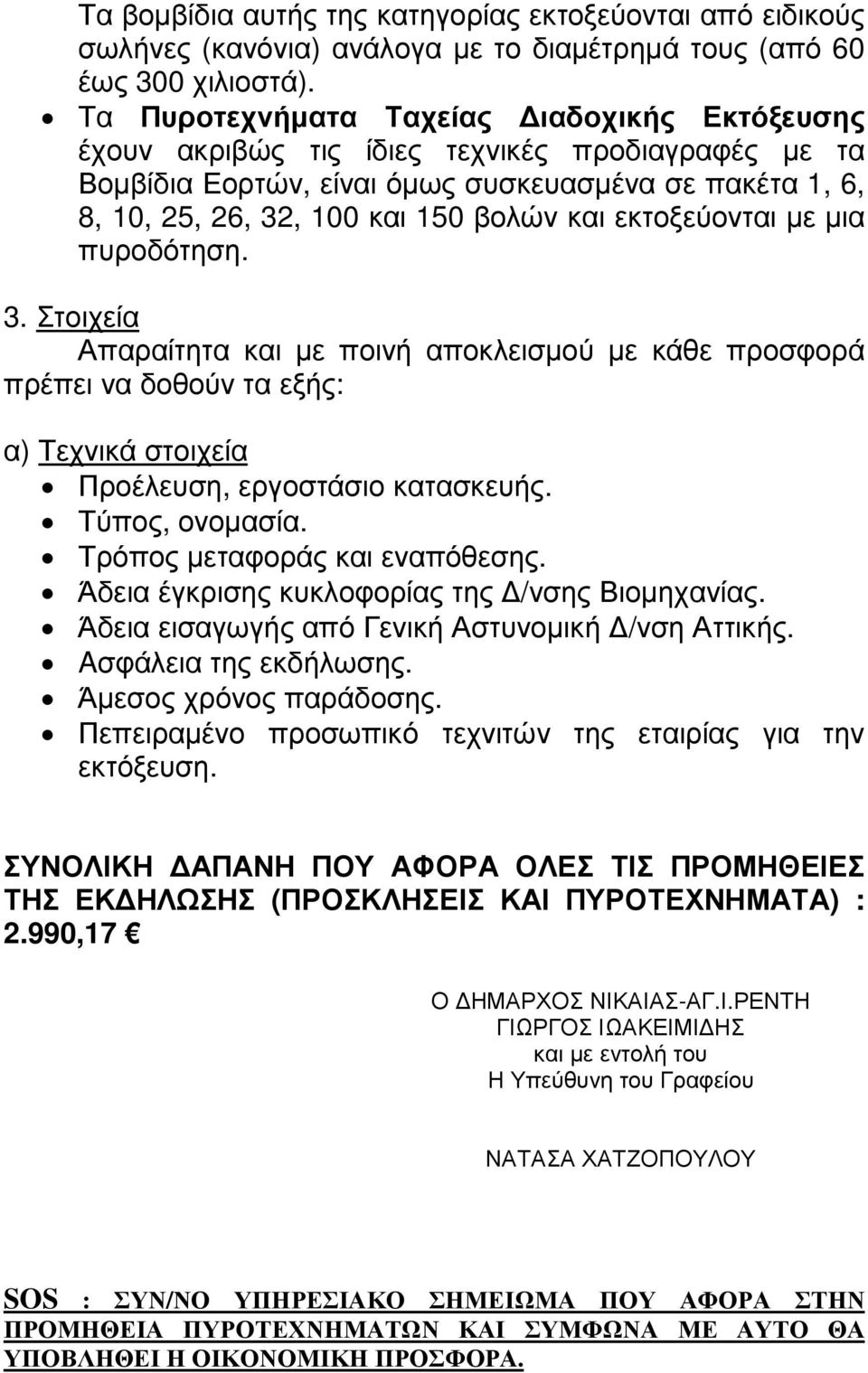 εκτοξεύονται µε µια πυροδότηση. 3. Στοιχεία Απαραίτητα και µε ποινή αποκλεισµού µε κάθε προσφορά πρέπει να δοθούν τα εξής: α) Τεχνικά στοιχεία Προέλευση, εργοστάσιο κατασκευής. Τύπος, ονοµασία.