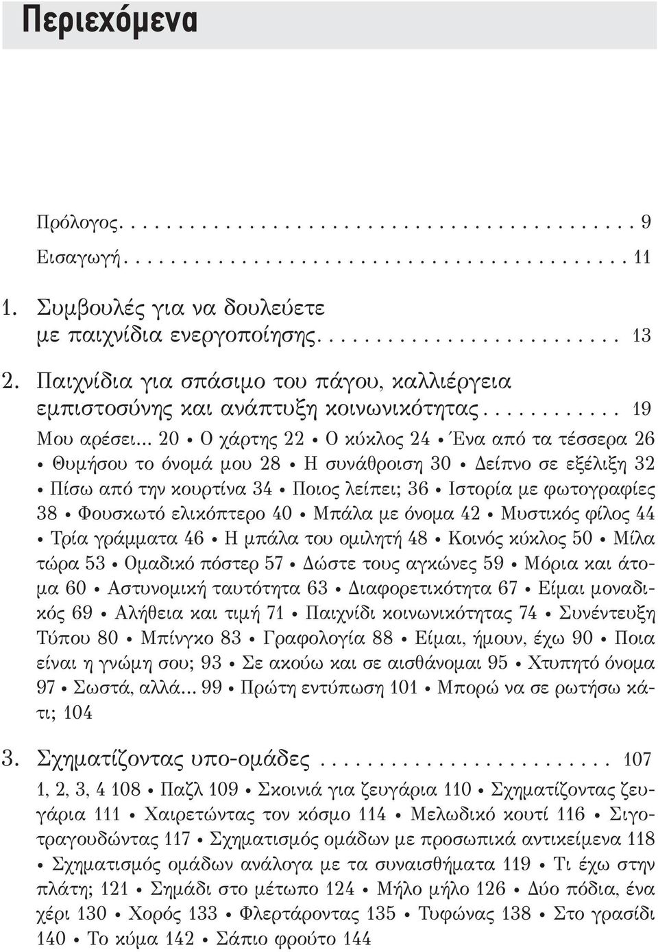 ........... 19 Μου αρέσει 20 Ο χάρτης 22 Ο κύκλος 24 Ένα από τα τέσσερα 26 Θυμήσου το όνομά μου 28 Η συνάθροιση 30 Δείπνο σε εξέλιξη 32 Πίσω από την κουρτίνα 34 Ποιος λείπει; 36 Ιστορία με