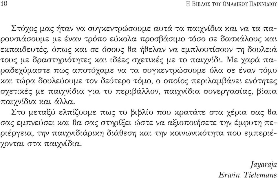 Με χαρά παραδεχόμαστε πως αποτύχαμε να τα συγκεντρώσουμε όλα σε έναν τόμο και τώρα δουλεύουμε τον δεύτερο τόμο, ο οποίος περιλαμβάνει ενότητες σχετικές με παιχνίδια για το περιβάλλον,