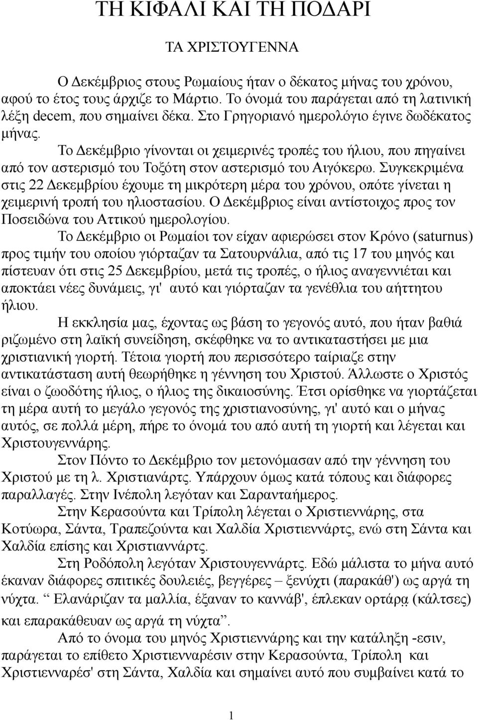 Το Δεκέμβριο γίνονται οι χειμερινές τροπές του ήλιου, που πηγαίνει από τον αστερισμό του Τοξότη στον αστερισμό του Αιγόκερω.