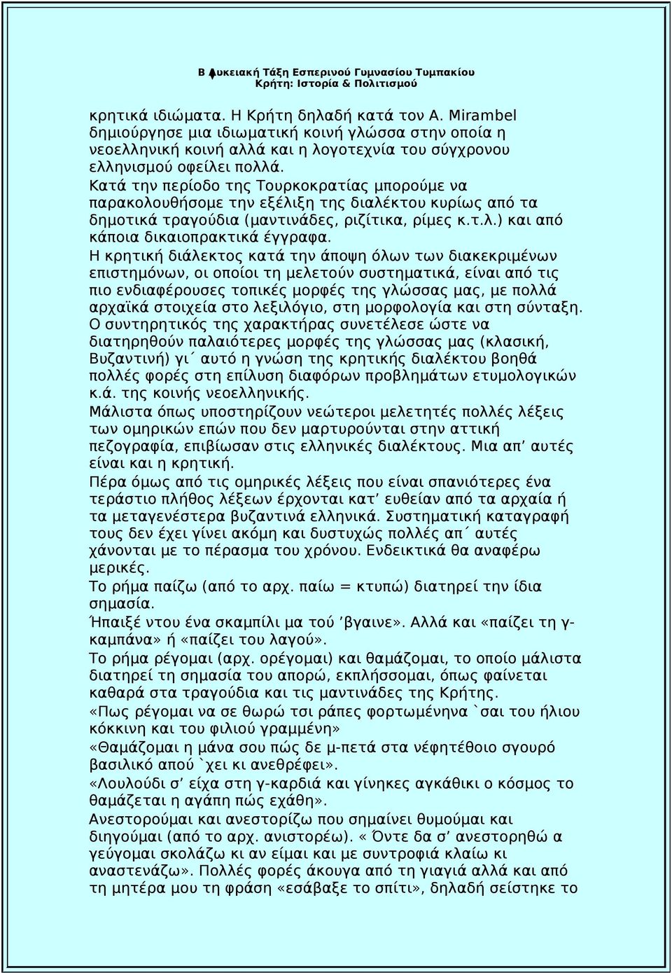 Η κρητική διάλεκτος κατά την άποψη όλων των διακεκριμένων επιστημόνων, οι οποίοι τη μελετούν συστηματικά, είναι από τις πιο ενδιαφέρουσες τοπικές μορφές της γλώσσας μας, με πολλά αρχαϊκά στοιχεία στο