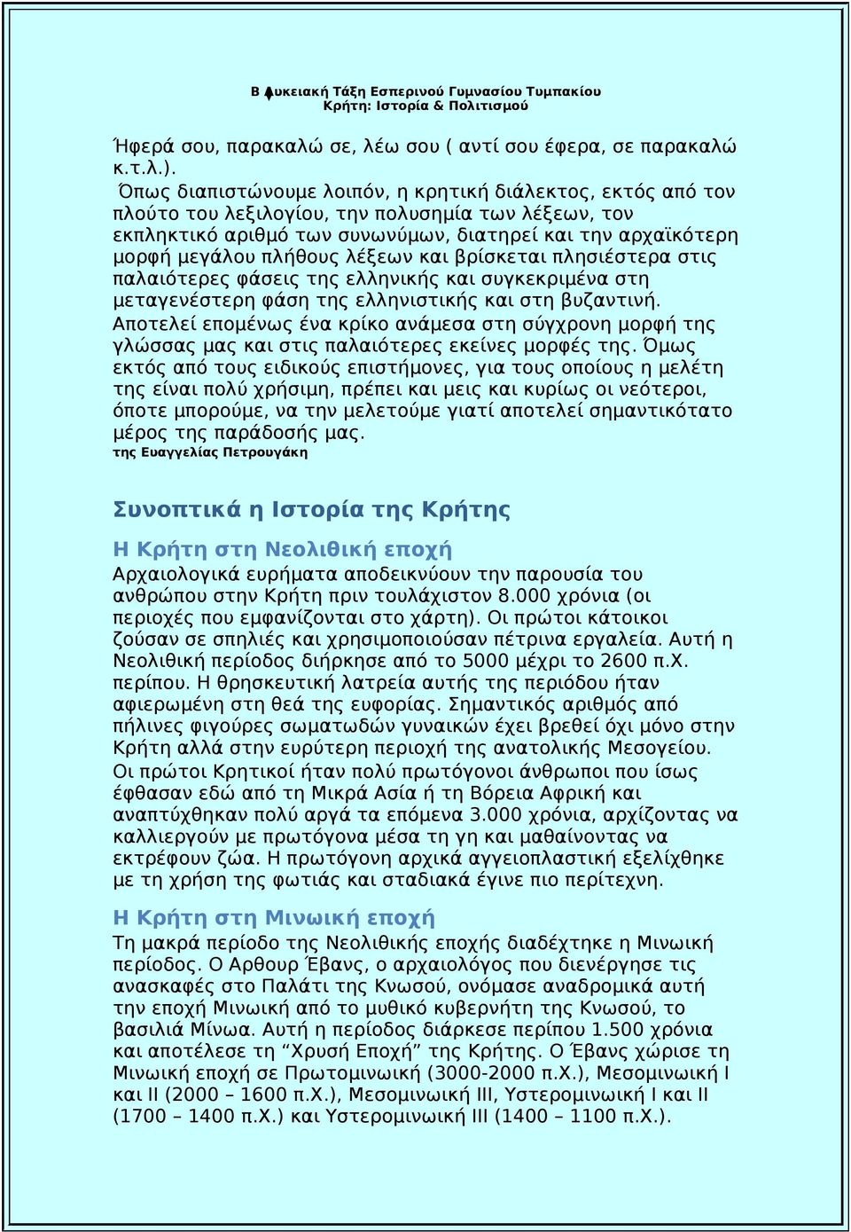 λέξεων και βρίσκεται πλησιέστερα στις παλαιότερες φάσεις της ελληνικής και συγκεκριμένα στη μεταγενέστερη φάση της ελληνιστικής και στη βυζαντινή.