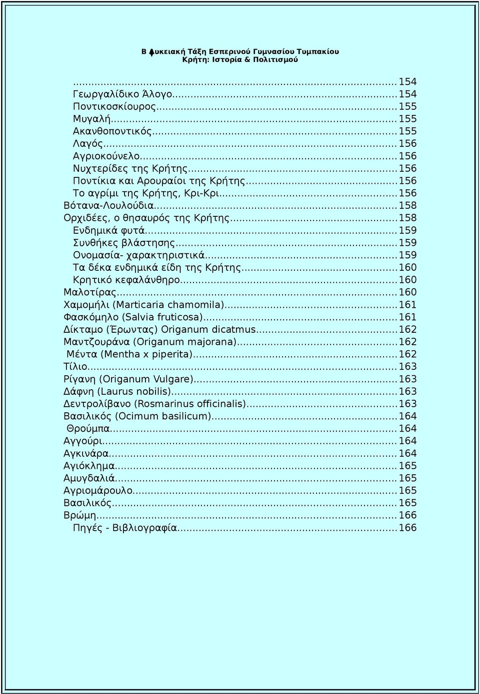 ..159 Τα δέκα ενδημικά είδη της Κρήτης...160 Κρητικό κεφαλάνθηρο...160 Μαλοτίρας... 160 Χαμομήλι (Marticaria chamomila)...161 Φασκόμηλο (Salvia fruticosa)...161 Δίκταμο (Έρωντας) Origanum dicatmus.