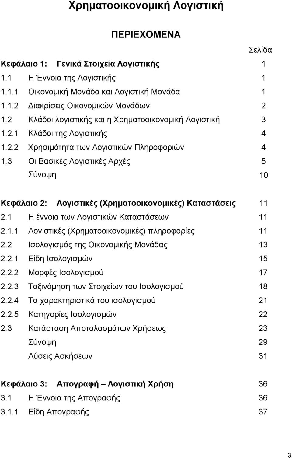 3 Οι Βασικές Λογιστικές Αρχές Σύνοψη Σελίδα 1 1 1 2 3 4 4 5 10 Κεφάλαιο 2: Λογιστικές (Χρηματοοικονομικές) Καταστάσεις 11 2.1 2.1.1 2.2 2.2.1 2.2.2 2.2.3 2.2.4 2.2.5 2.