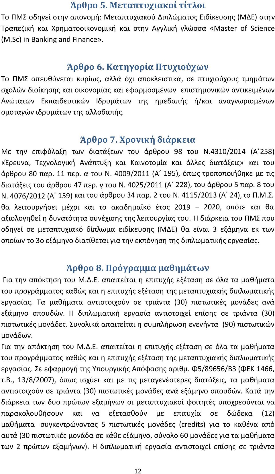 Κατηγορία Πτυχιούχων Το ΠΜΣ απευθύνεται κυρίως, αλλά όχι αποκλειστικά, σε πτυχιούχους τμημάτων σχολών διοίκησης και οικονομίας και εφαρμοσμένων επιστημονικών αντικειμένων Ανώτατων Εκπαιδευτικών