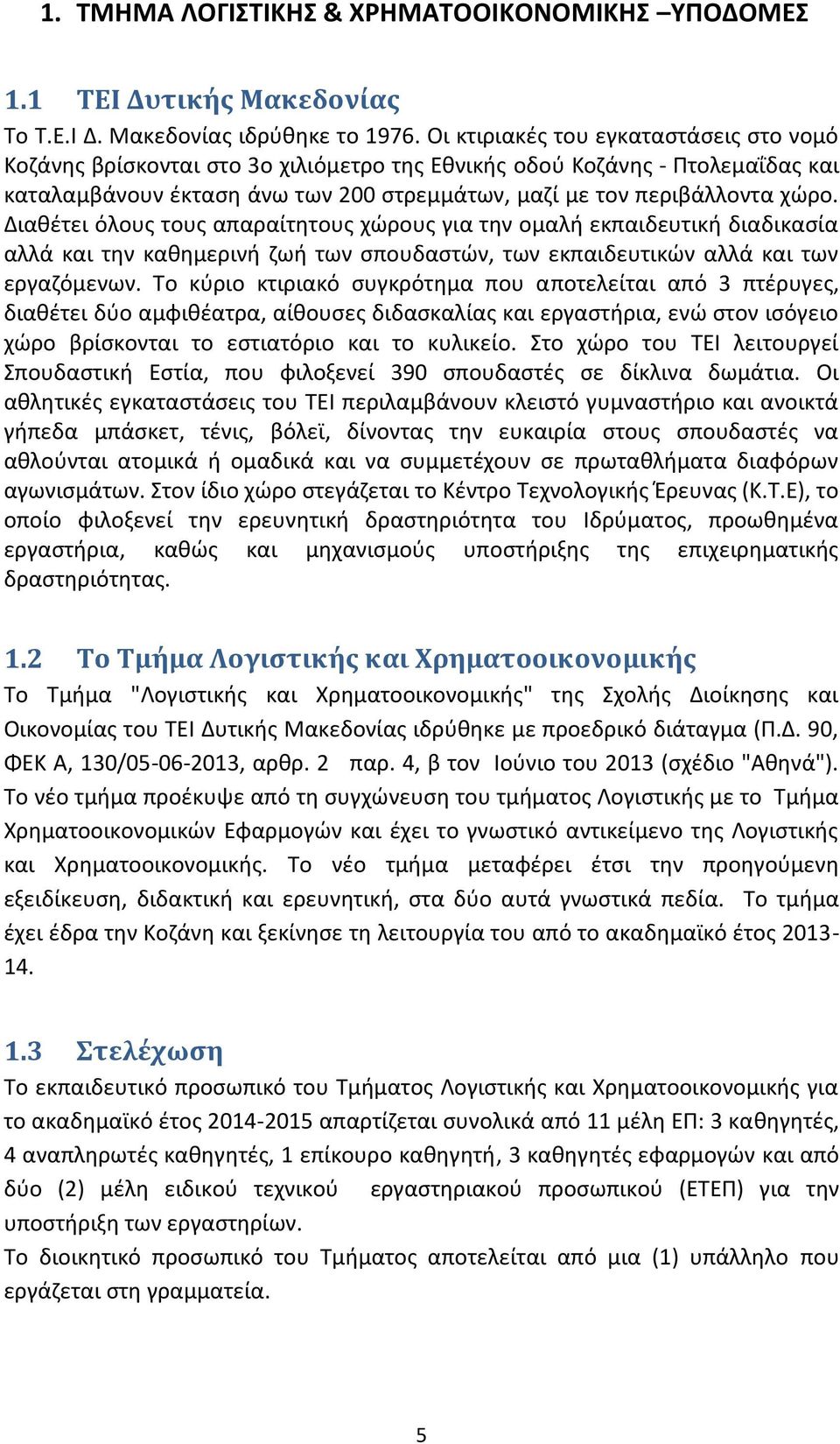 Διαθέτει όλους τους απαραίτητους χώρους για την ομαλή εκπαιδευτική διαδικασία αλλά και την καθημερινή ζωή των σπουδαστών, των εκπαιδευτικών αλλά και των εργαζόμενων.