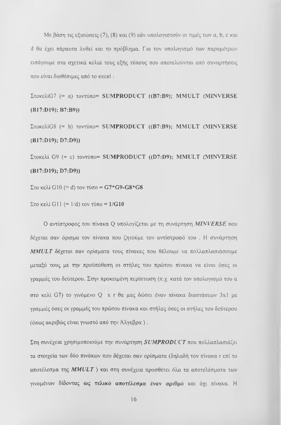 (= α) τοντύπο= SUMPRODUCT ((Β7;Β9); MMULT (MINVERSE (B17:D19); Β7:Β9)) ΣτοκελίΟδ (= b) τοντύπο= SUMPRODUCT ((B7:B9); MMULT (MINVTRSE (B17:D19); D7:D9)) Στοκελί G9 (= c) τοντύπο= SUMPRODUCT ((D7:D9);