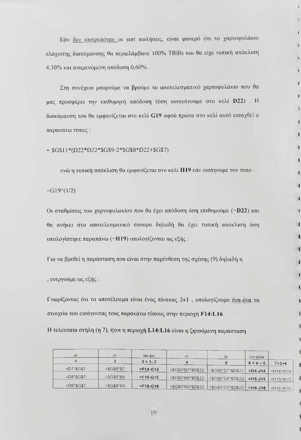 Η διακύμανσή του θα εμφανίζεται στο κελί G19 αφού πρώτα στο κελί αυτό εισαχθεί ο παρακάτω τύπος: = $G$11*(D22*D22*$G$9-2*$G$8*D22+$G$7) ενώ η τυπική απόκλιση θα εμφανίζεται στο κελί Η 19 εάν