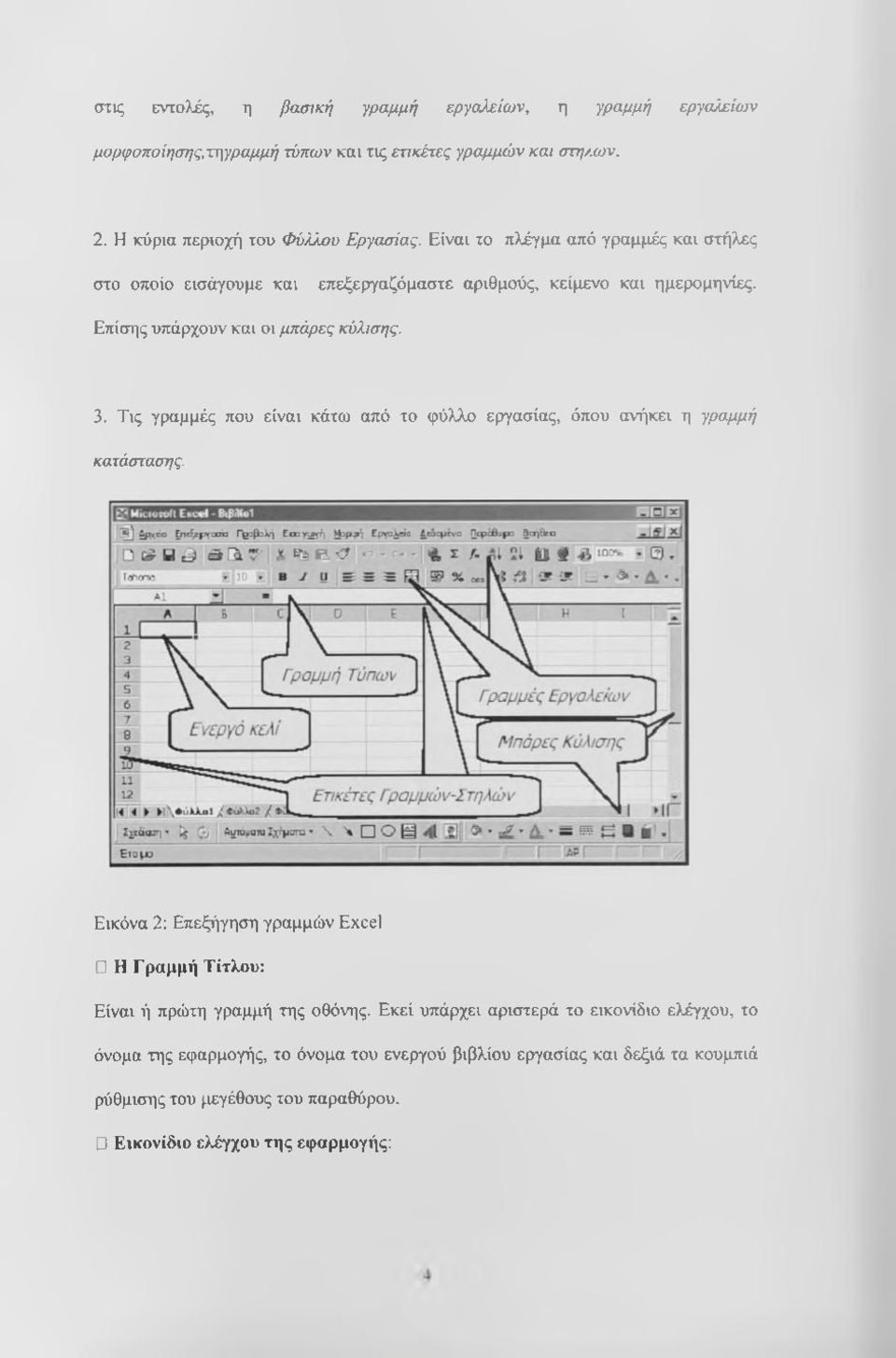 Τις γραμμές που είναι κάτω από το φύλλο εργασίας, όπου ανήκει η γραμμή κατάστασης. Εικόνα 2: Επεξήγηση γραμμών Excel Η Γραμμή Τίτλου: Είναι ή πρώτη γραμμή της οθόνης.