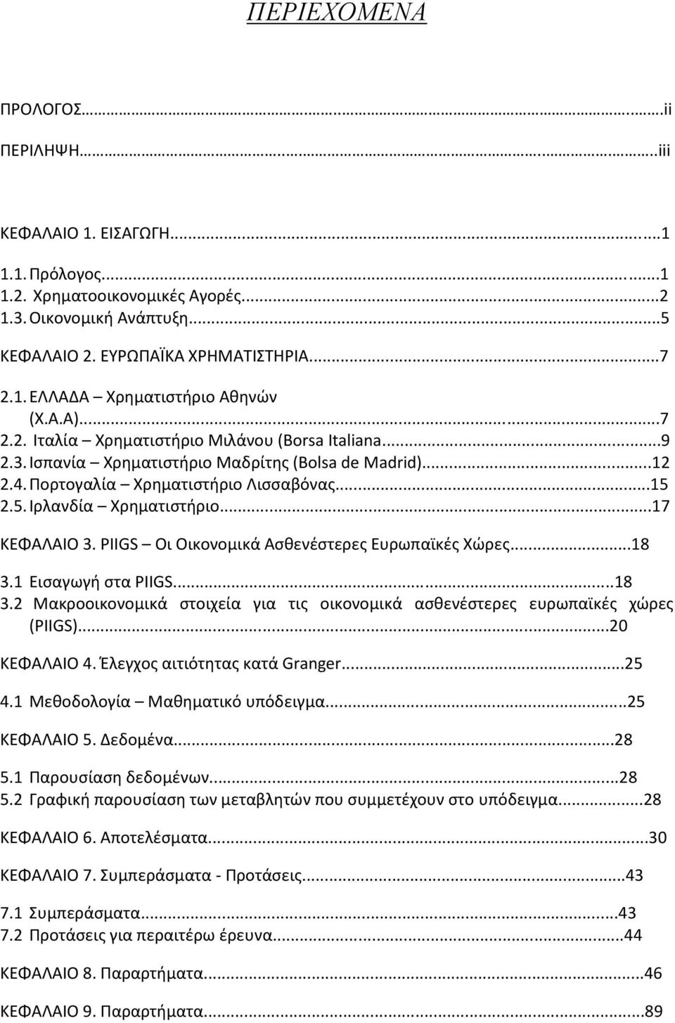 ..17 ΚΕΦΑΛΑΙΟ 3. PIIGS Οι Οικονομικά Ασθενέστερες Ευρωπαϊκές ώρες...18 3.1 Εισαγωγή στα PIIGS...18 3.2 Μακροοικονομικά στοιχεία για τις οικονομικά ασθενέστερες ευρωπαϊκές χώρες (PIIGS)...20 ΚΕΦΑΛΑΙΟ 4.