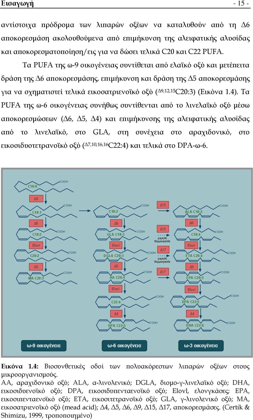 Σα PUFA της ω-9 οικογένειας συντίθεται από ελαϊκό οξύ και μετέπειτα δράση της Δ6 αποκορεσμάσης, επιμήκυνση και δράση της Δ5 αποκορεσμάσης για να σχηματιστεί τελικά εικοσατριενοϊκό οξύ ( Δ9,12,15